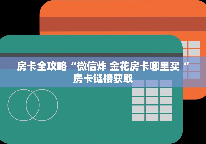 房卡全攻略“微信炸 金花房卡哪里买“房卡链接获取