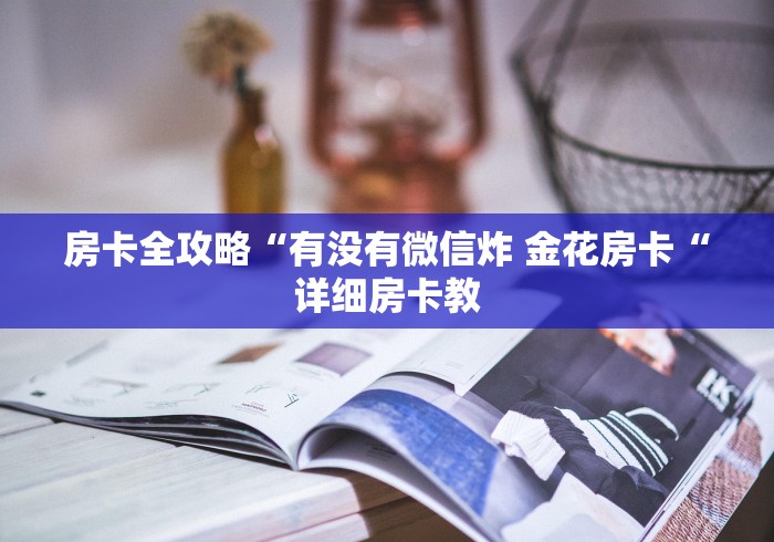 房卡全攻略“有没有微信炸 金花房卡“详细房卡教 房卡全攻略“有没有微信炸 金花房卡“详细房卡教