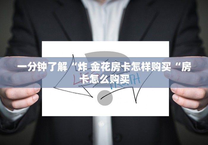 一分钟了解“炸 金花房卡怎样购买“房卡怎么购买