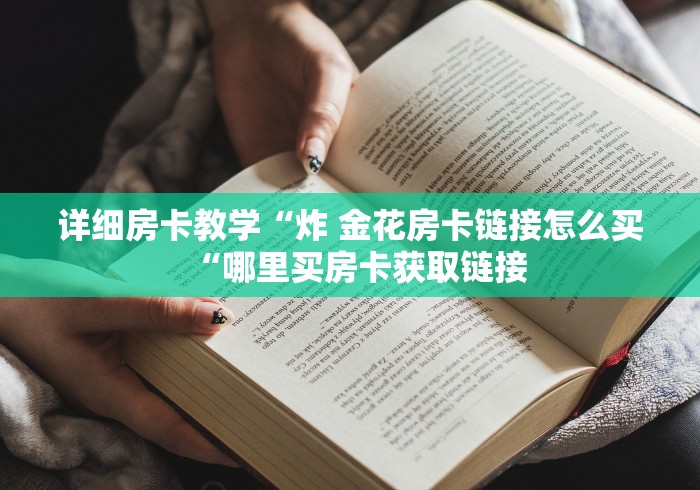 详细房卡教学“炸 金花房卡链接怎么买“哪里买房卡获取链接