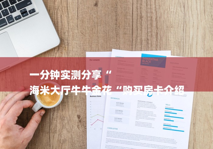 一分钟实测分享“
海米大厅牛牛金花“购买房卡介绍 一分钟实测分享“
海米大厅牛牛金花“购买房卡介绍