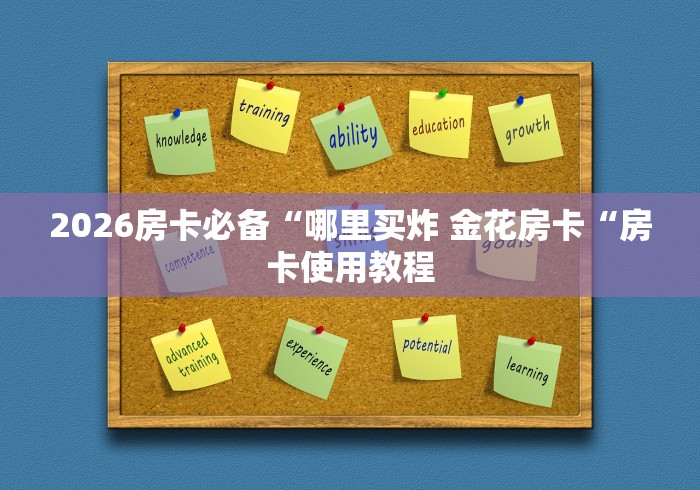 2026房卡必备“哪里买炸 金花房卡“房卡使用教程 2026房卡必备“哪里买炸 金花房卡“房卡使用教程