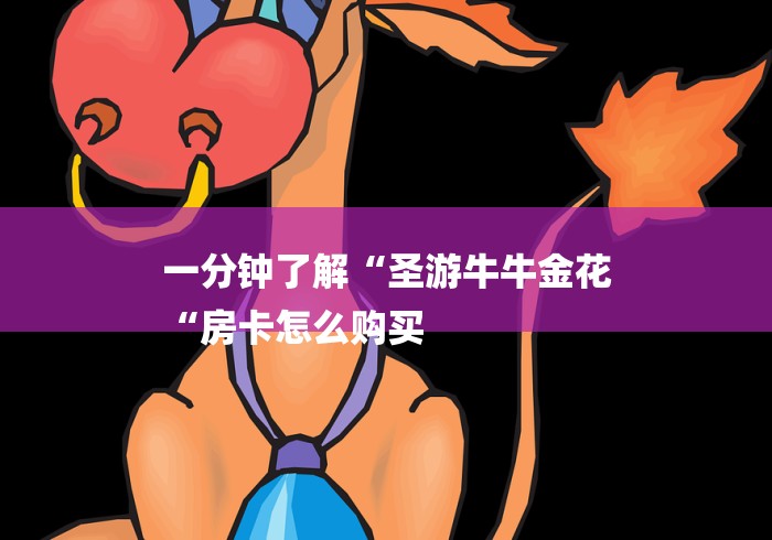 一分钟了解“圣游牛牛金花
“房卡怎么购买