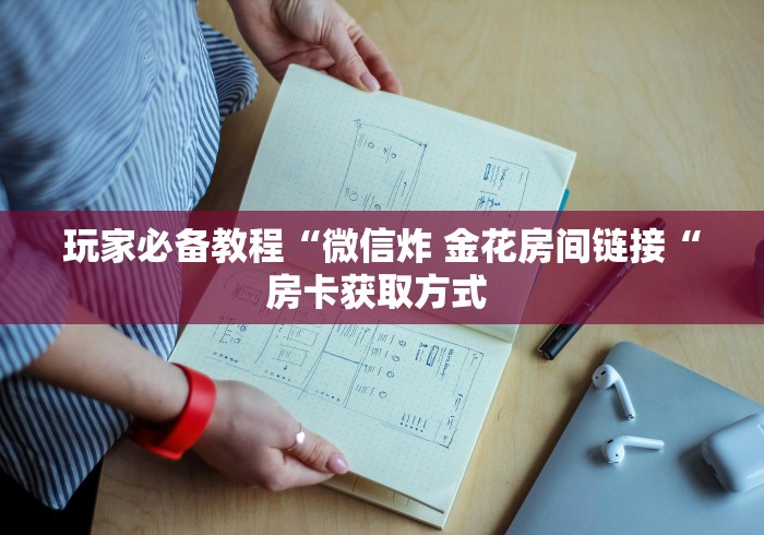 玩家必备教程“微信炸 金花房间链接“房卡获取方式 