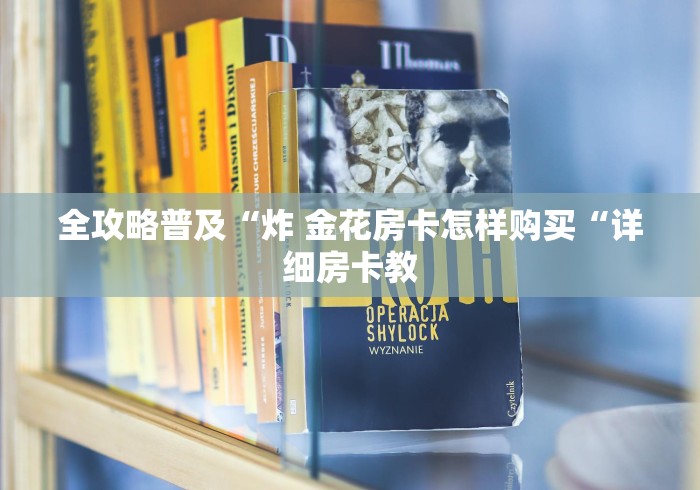 全攻略普及“炸 金花房卡怎样购买“详细房卡教