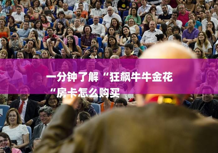 一分钟了解“狂飙牛牛金花
“房卡怎么购买