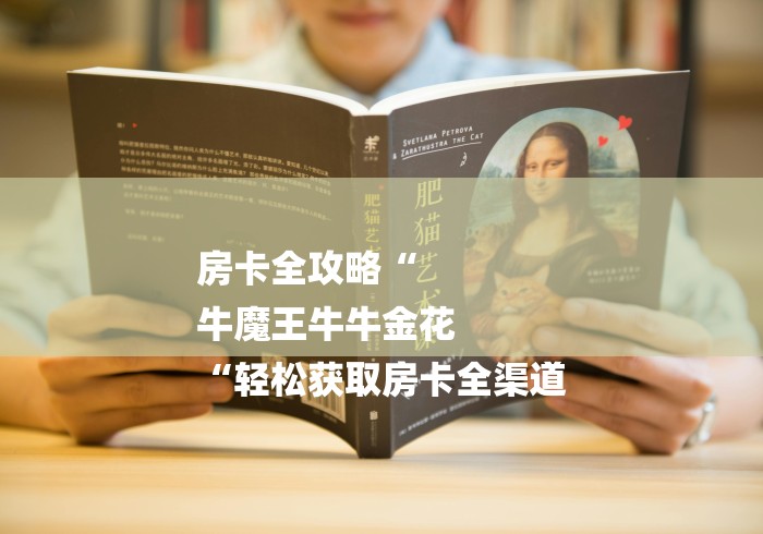 房卡全攻略“
牛魔王牛牛金花
“轻松获取房卡全渠道 房卡全攻略“
牛魔王牛牛金花
“轻松获取房卡全渠道