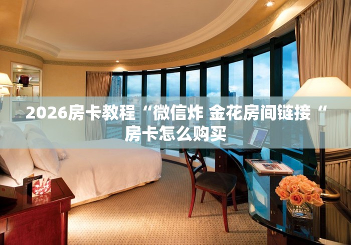 房卡必备教程“微信群斗牛房卡如何充值“获取房卡教程 房卡必备教程“微信群斗牛房卡如何充值“获取房卡教程