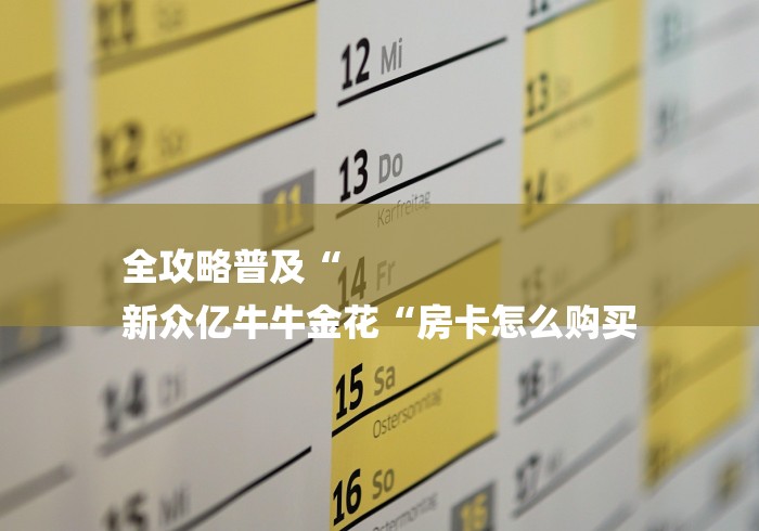 全攻略普及“
新众亿牛牛金花“房卡怎么购买