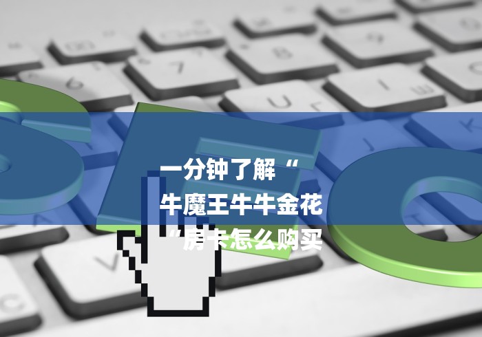 一分钟了解“
牛魔王牛牛金花
“房卡怎么购买