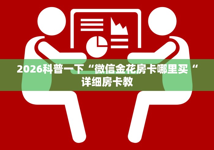 2026科普一下“微信金花房卡哪里买“详细房卡教