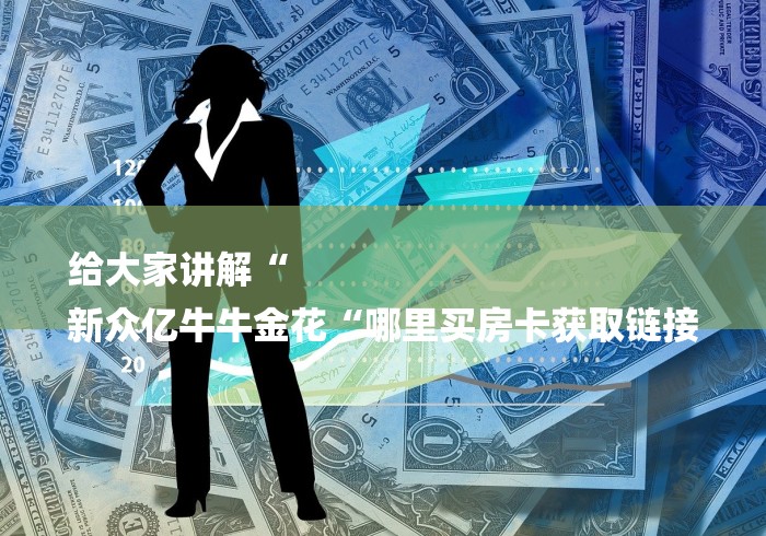 房卡必备教程“微信炸 金花房卡充值购买“详细房卡教程