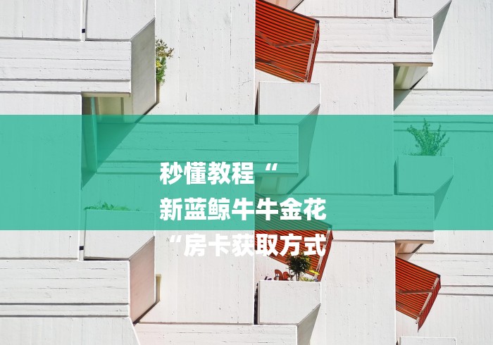 秒懂教程“
新蓝鲸牛牛金花
“房卡获取方式 