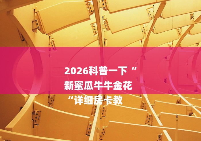 2026科普一下“
新蜜瓜牛牛金花
“详细房卡教