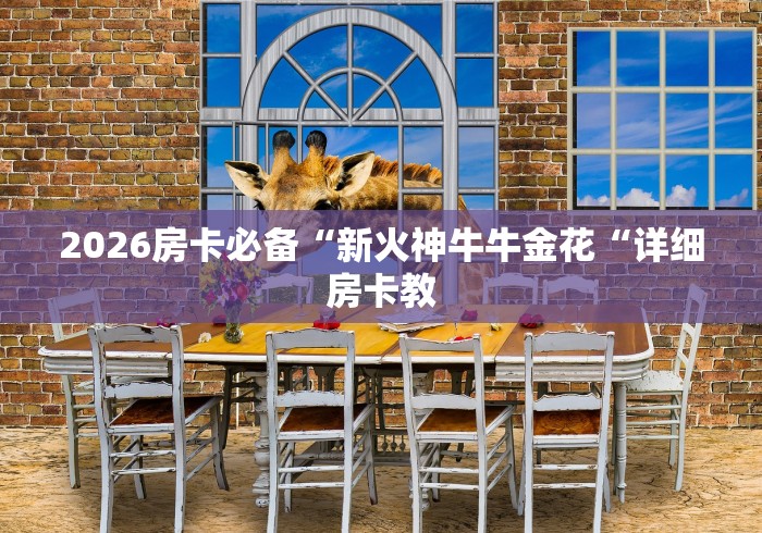 2026房卡必备“新火神牛牛金花“详细房卡教