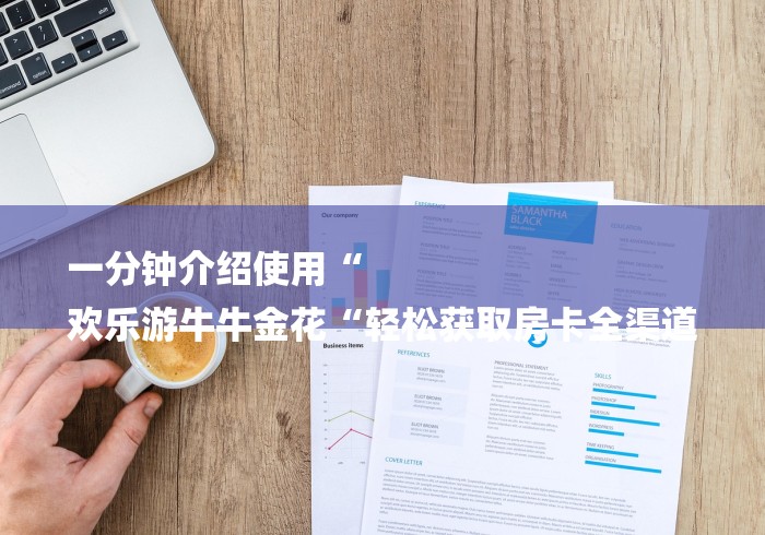 一分钟介绍使用“
欢乐游牛牛金花“轻松获取房卡全渠道