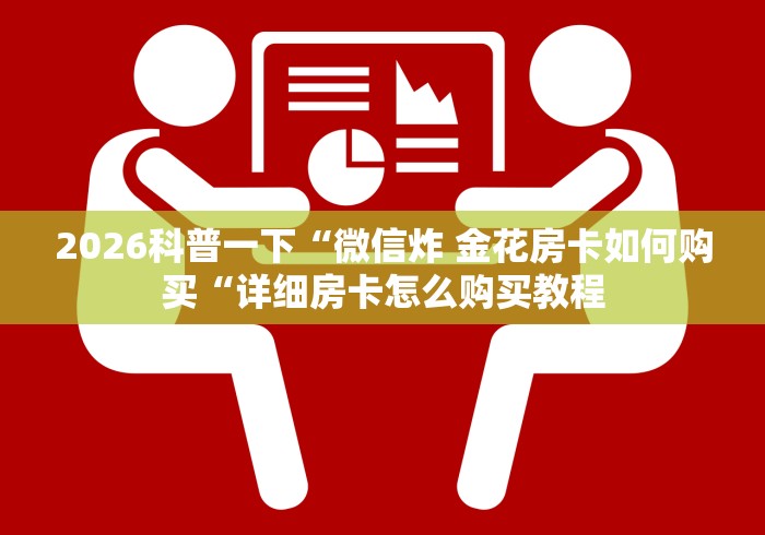 2026科普一下“微信炸 金花房卡如何购买“详细房卡怎么购买教程