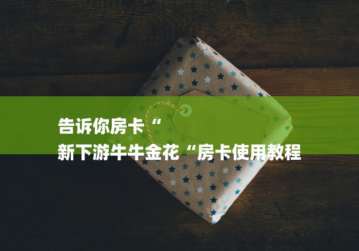 实测房卡教程“哪里买炸 金花房卡“购买房卡介绍