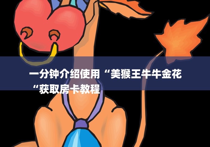 秒懂百科“
女娲大厅牛牛金花“房卡使用教程