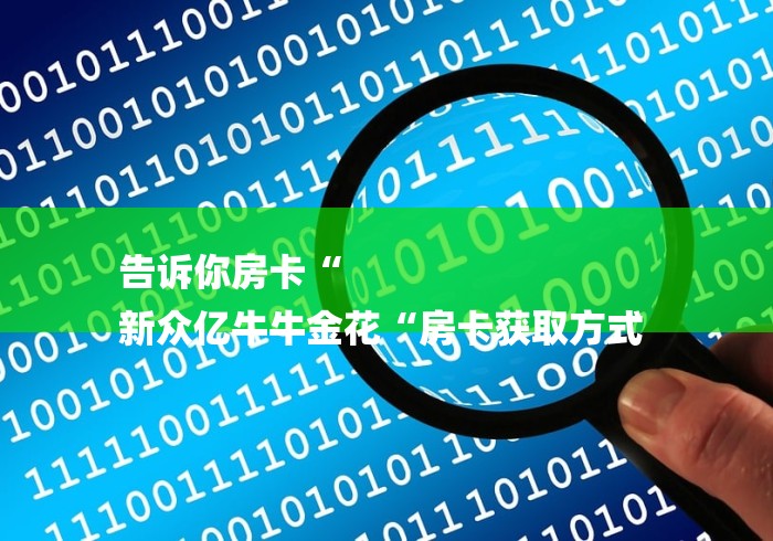 玩家必备教程“
新蓝鲸牛牛金花
“房卡获取方式 玩家必备教程“
新蓝鲸牛牛金花
“房卡获取方式