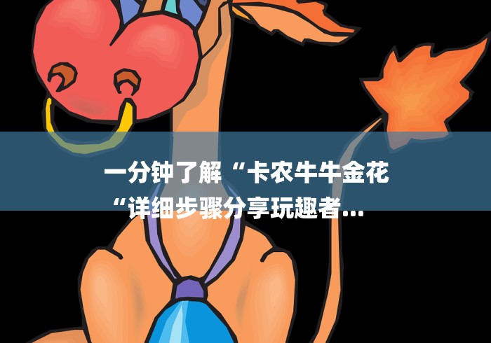 一分钟了解“卡农牛牛金花
“详细步骤分享玩趣者... 一分钟了解“卡农牛牛金花
“详细步骤分享玩趣者...