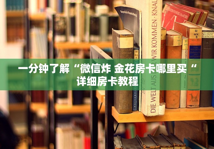 一分钟了解“微信炸 金花房卡哪里买“详细房卡教程 一分钟了解“微信炸 金花房卡哪里买“详细房卡教程