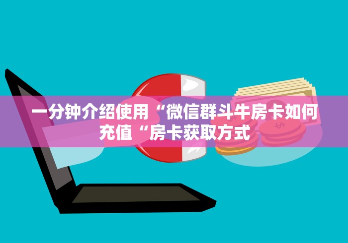 一分钟介绍使用“微信群斗牛房卡如何充值“房卡获取方式