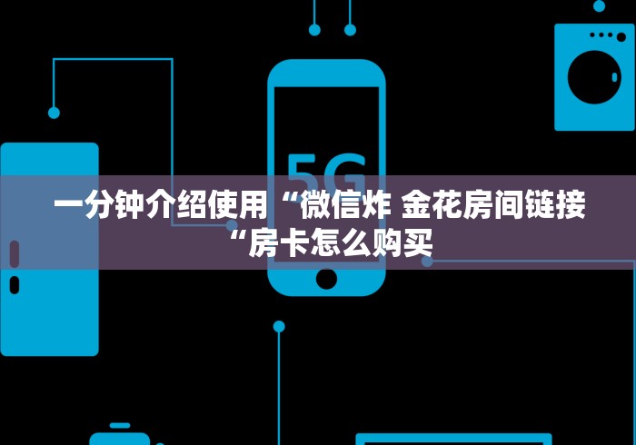 一分钟介绍使用“微信炸 金花房间链接“房卡怎么购买