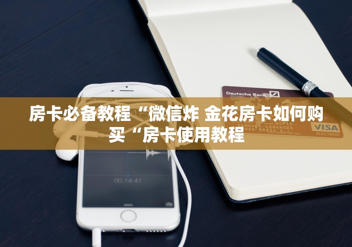 房卡必备教程“微信炸 金花房卡如何购买“房卡使用教程 房卡必备教程“微信炸 金花房卡如何购买“房卡使用教程