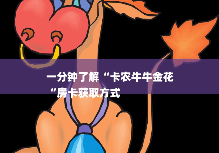 一分钟了解“卡农牛牛金花
“房卡获取方式 一分钟了解“卡农牛牛金花
“房卡获取方式