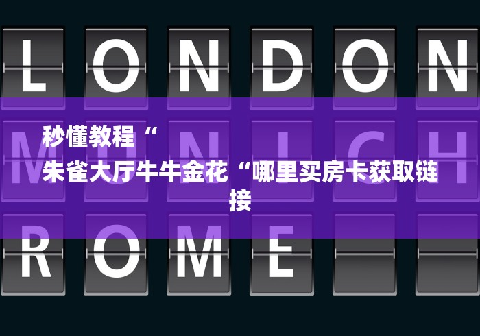 秒懂教程“
朱雀大厅牛牛金花“哪里买房卡获取链接