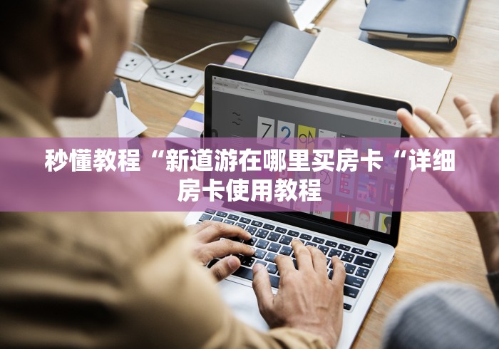 秒懂教程“新道游在哪里买房卡“详细房卡使用教程