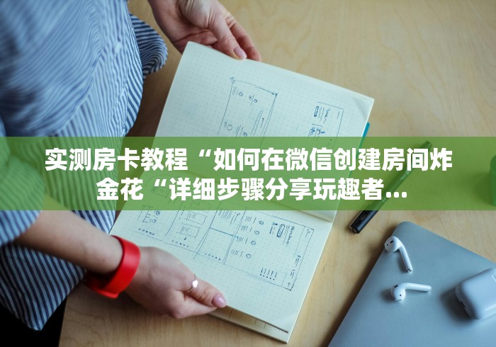 实测房卡教程“如何在微信创建房间炸 金花“详细步骤分享玩趣者...