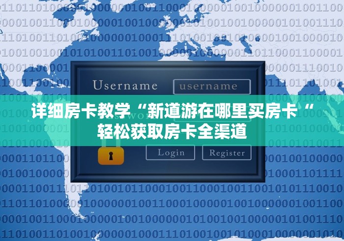 详细房卡教学“新道游在哪里买房卡“轻松获取房卡全渠道