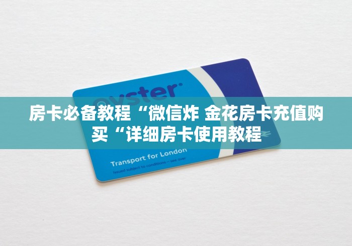 房卡必备教程“微信炸 金花房卡充值购买“详细房卡使用教程 房卡必备教程“微信炸 金花房卡充值购买“详细房卡使用教程
