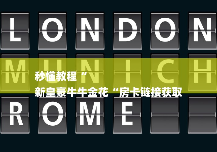 秒懂教程“
新皇豪牛牛金花“房卡链接获取