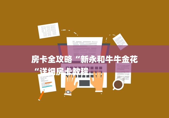 房卡全攻略“新永和牛牛金花
“详细房卡教程