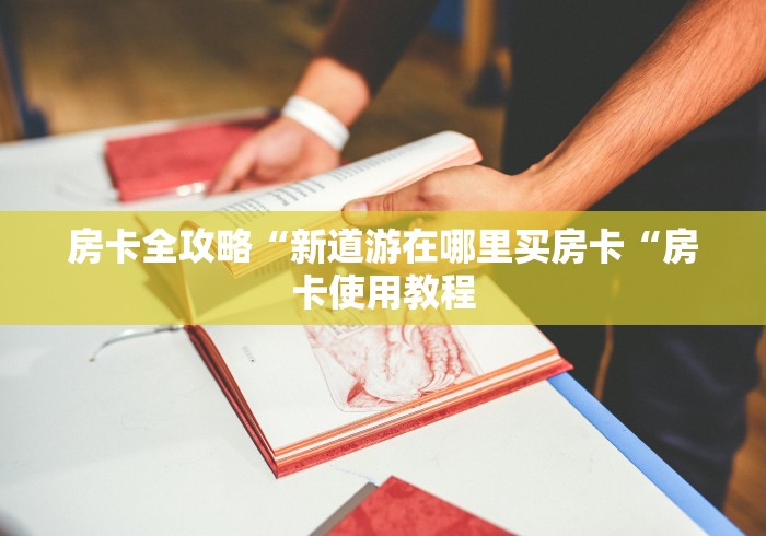 房卡全攻略“新道游在哪里买房卡“房卡使用教程