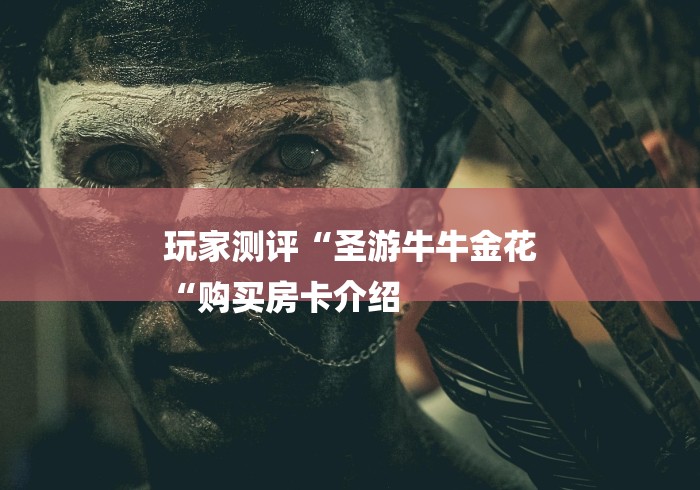 玩家测评“圣游牛牛金花
“购买房卡介绍