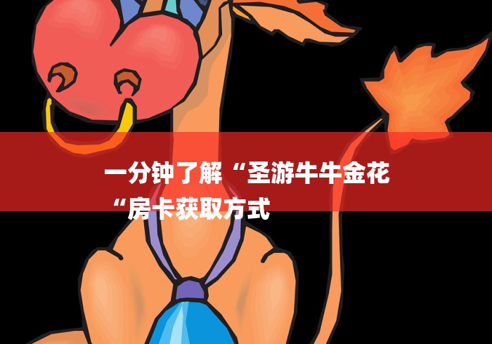 一分钟了解“圣游牛牛金花
“房卡获取方式 一分钟了解“圣游牛牛金花
“房卡获取方式