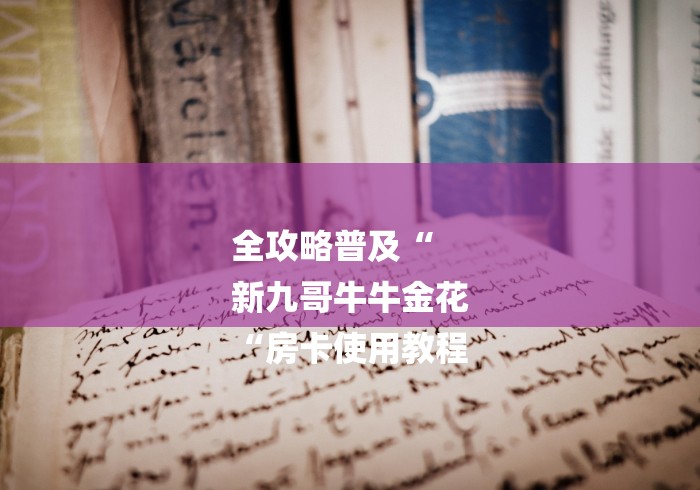 全攻略普及“
新九哥牛牛金花
“房卡使用教程