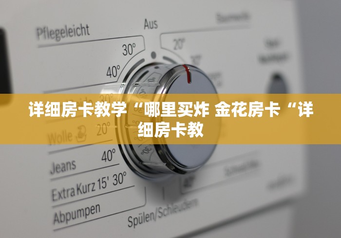 详细房卡教学“哪里买炸 金花房卡“详细房卡教