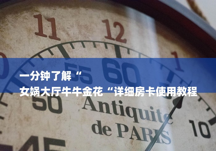 一分钟了解“
女娲大厅牛牛金花“详细房卡使用教程