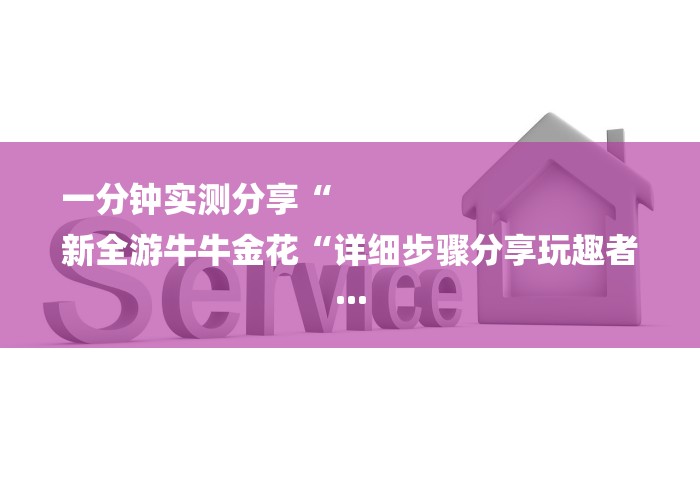 一分钟实测分享“
新全游牛牛金花“详细步骤分享玩趣者...