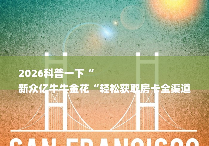 2026科普一下“
新众亿牛牛金花“轻松获取房卡全渠道