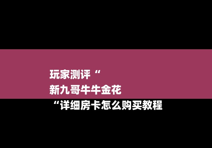 玩家测评“
新九哥牛牛金花
“详细房卡怎么购买教程 玩家测评“
新九哥牛牛金花
“详细房卡怎么购买教程