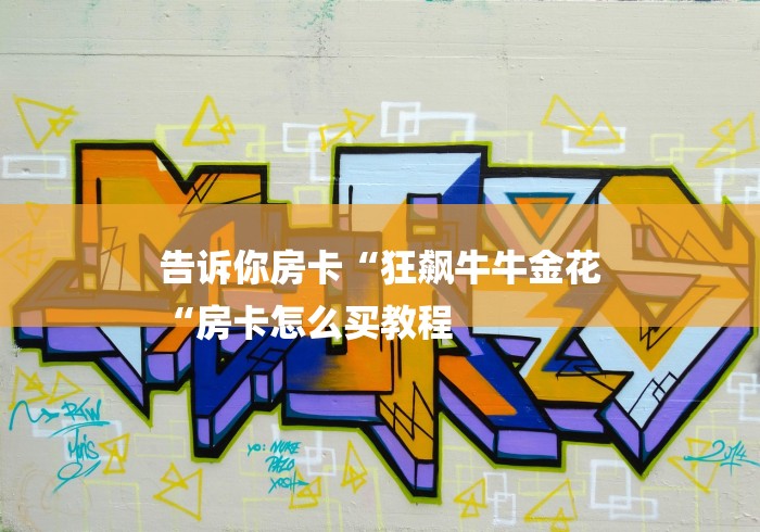 告诉你房卡“狂飙牛牛金花
“房卡怎么买教程