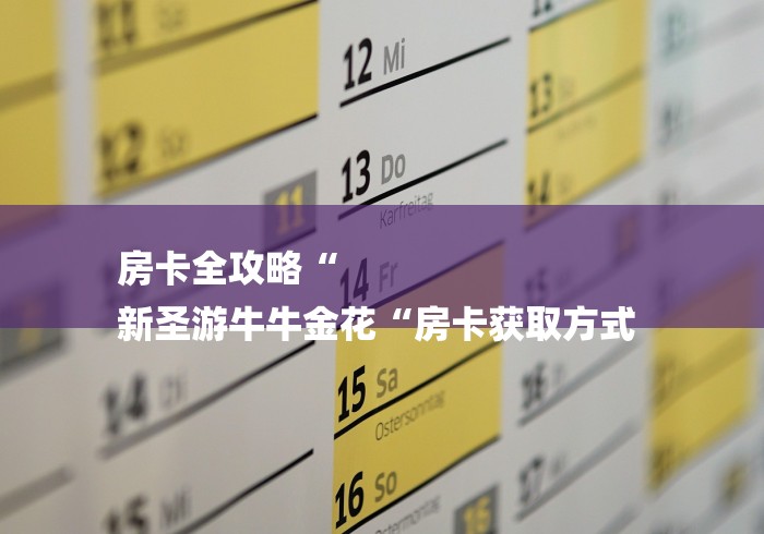房卡全攻略“
新圣游牛牛金花“房卡获取方式 