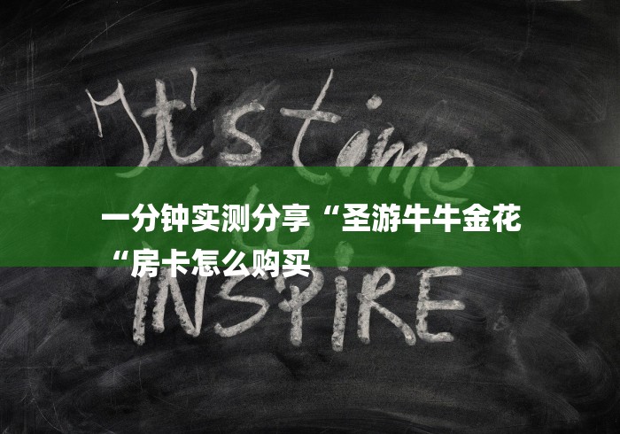 一分钟实测分享“圣游牛牛金花
“房卡怎么购买