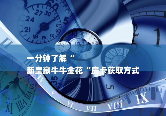 一分钟了解“
新皇豪牛牛金花“房卡获取方式